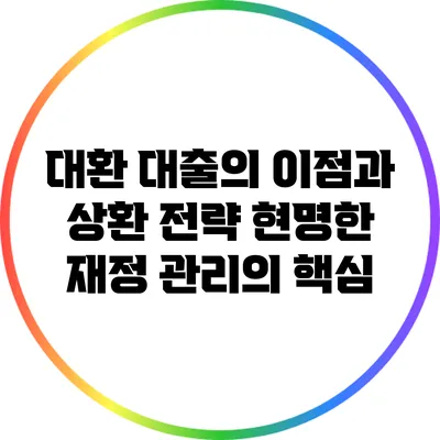 대환 대출의 이점과 상환 전략: 현명한 재정 관리의 핵심