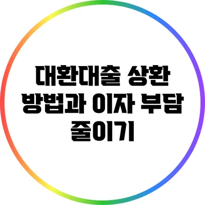 대환대출 상환 방법과 이자 부담 줄이기