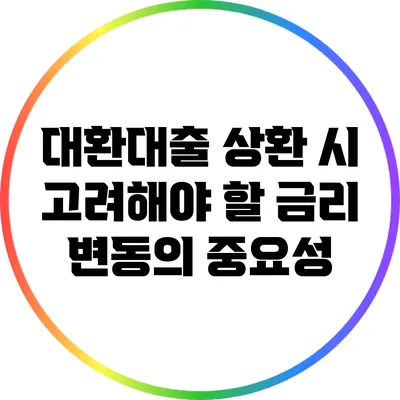 대환대출 상환 시 고려해야 할 금리 변동의 중요성