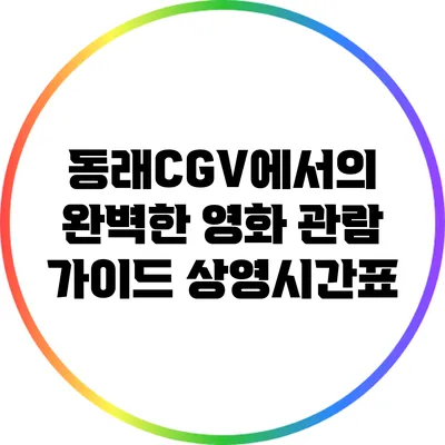 동래CGV에서의 완벽한 영화 관람 가이드: 상영시간표