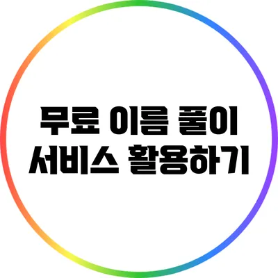 무료 이름 풀이 서비스 활용하기