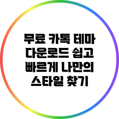 무료 카톡 테마 다운로드: 쉽고 빠르게 나만의 스타일 찾기