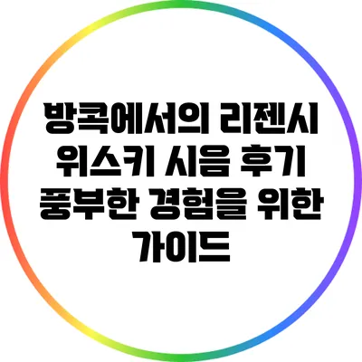 방콕에서의 리젠시 위스키 시음 후기: 풍부한 경험을 위한 가이드