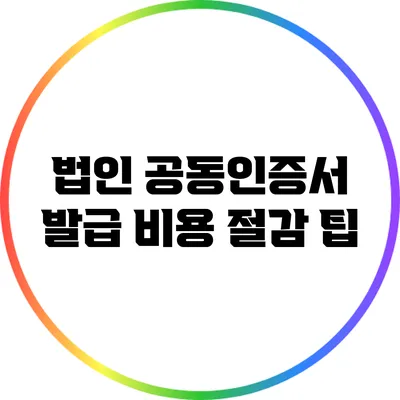 법인 공동인증서 발급 비용 절감 팁