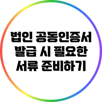 법인 공동인증서 발급 시 필요한 서류 준비하기