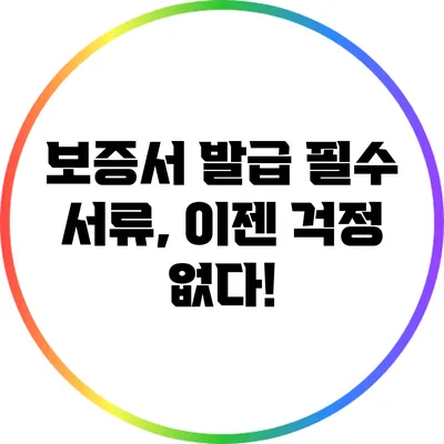보증서 발급 필수 서류, 이젠 걱정 없다!