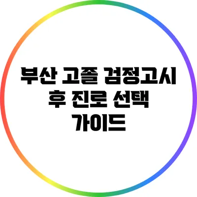 부산 고졸 검정고시 후 진로 선택 가이드