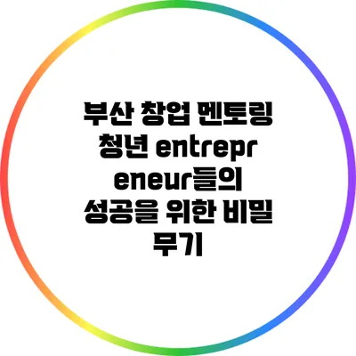 부산 창업 멘토링: 청년 entrepreneur들의 성공을 위한 비밀 무기