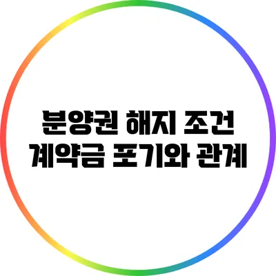 분양권 해지 조건: 계약금 포기와 관계