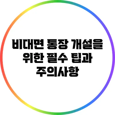 비대면 통장 개설을 위한 필수 팁과 주의사항