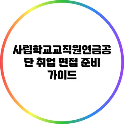 사립학교교직원연금공단 취업 면접 준비 가이드