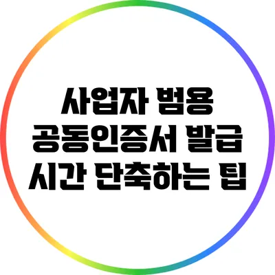 사업자 범용 공동인증서 발급 시간 단축하는 팁