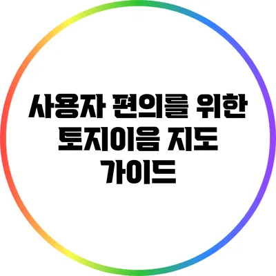 사용자 편의를 위한 토지이음 지도 가이드