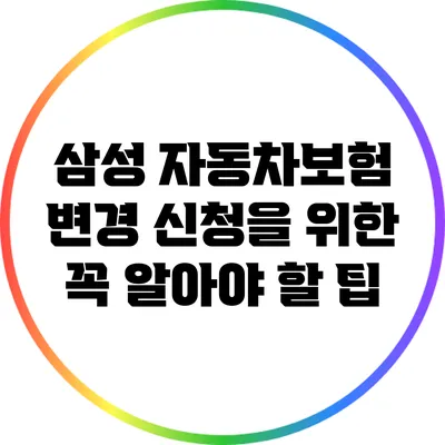 삼성 자동차보험 변경 신청을 위한 꼭 알아야 할 팁
