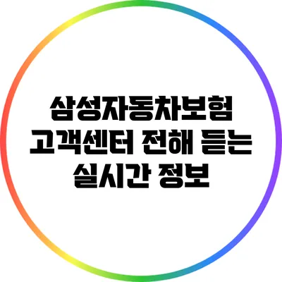 삼성자동차보험 고객센터 전해 듣는 실시간 정보