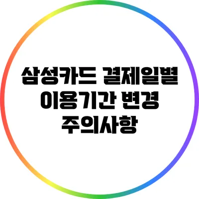 삼성카드 결제일별 이용기간 변경 주의사항