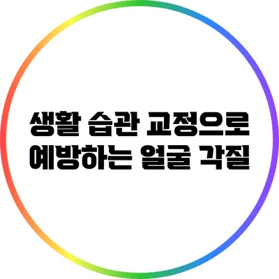 생활 습관 교정으로 예방하는 얼굴 각질