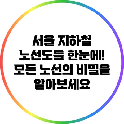 서울 지하철 노선도를 한눈에! 모든 노선의 비밀을 알아보세요
