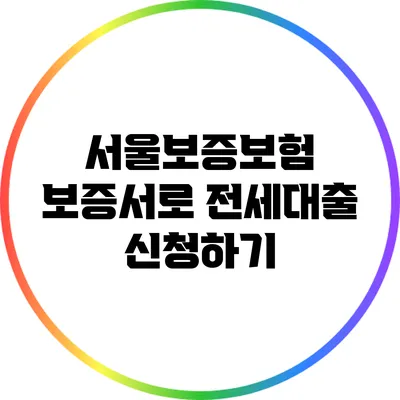 서울보증보험 보증서로 전세대출 신청하기