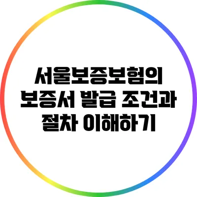 서울보증보험의 보증서 발급 조건과 절차 이해하기