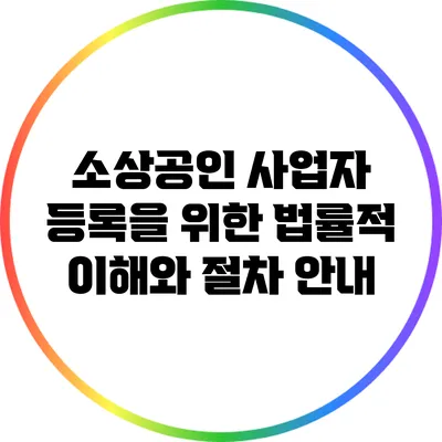 소상공인 사업자 등록을 위한 법률적 이해와 절차 안내