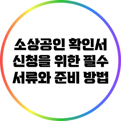 소상공인 확인서 신청을 위한 필수 서류와 준비 방법