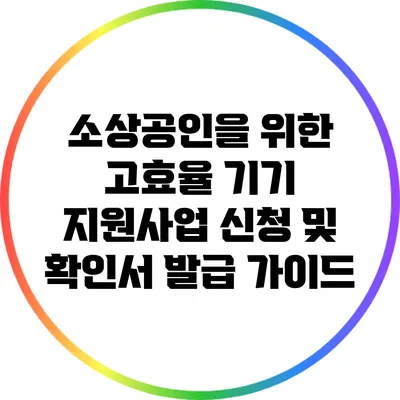 소상공인을 위한 고효율 기기 지원사업 신청 및 확인서 발급 가이드