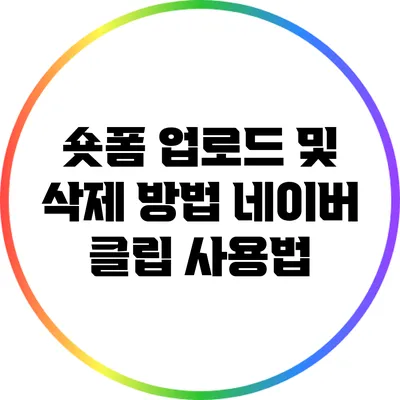 숏폼 업로드 및 삭제 방법: 네이버 클립 사용법