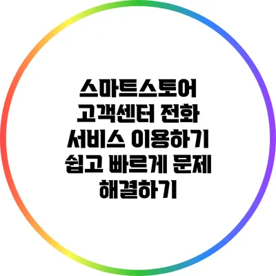스마트스토어 고객센터 전화 서비스 이용하기: 쉽고 빠르게 문제 해결하기