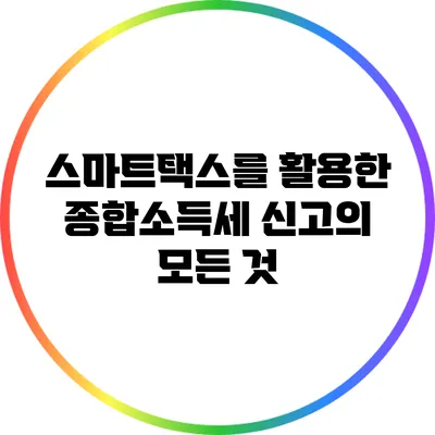 스마트택스를 활용한 종합소득세 신고의 모든 것