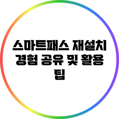 스마트패스 재설치 경험 공유 및 활용 팁