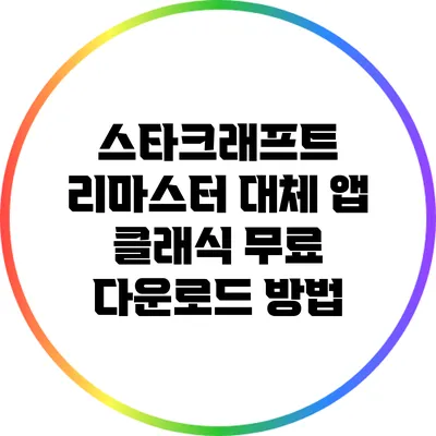 스타크래프트 리마스터 대체 앱: 클래식 무료 다운로드 방법