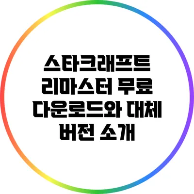 스타크래프트 리마스터 무료 다운로드와 대체 버전 소개