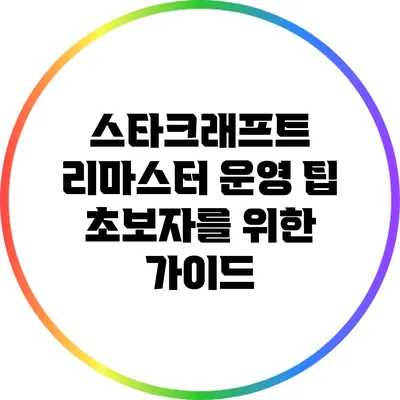 스타크래프트 리마스터 운영 팁: 초보자를 위한 가이드