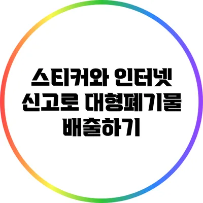 스티커와 인터넷 신고로 대형폐기물 배출하기