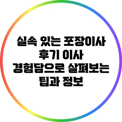 실속 있는 포장이사 후기: 이사 경험담으로 살펴보는 팁과 정보