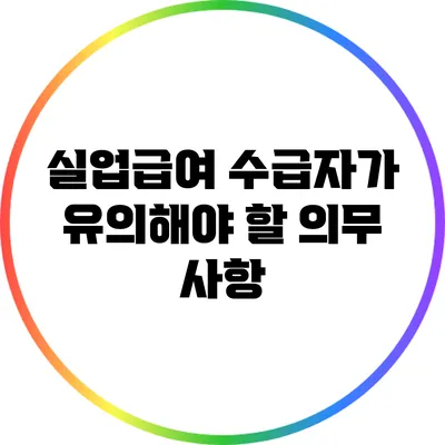 실업급여 수급자가 유의해야 할 의무 사항