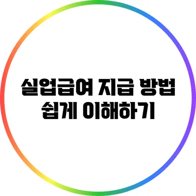 실업급여 지급 방법 쉽게 이해하기
