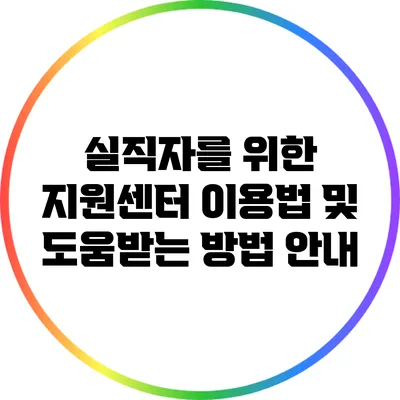 실직자를 위한 지원센터 이용법 및 도움받는 방법 안내