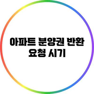 아파트 분양권 반환 요청 시기