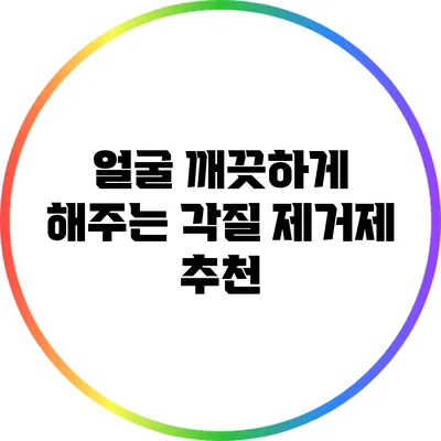 얼굴 깨끗하게 해주는 각질 제거제 추천