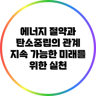 에너지 절약과 탄소중립의 관계: 지속 가능한 미래를 위한 실천