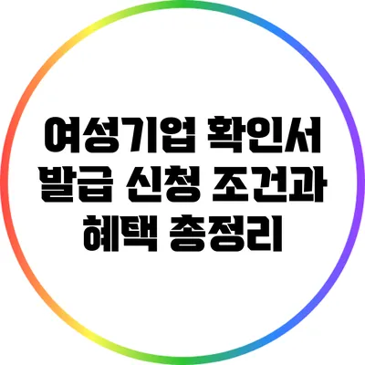 여성기업 확인서 발급 신청 조건과 혜택 총정리