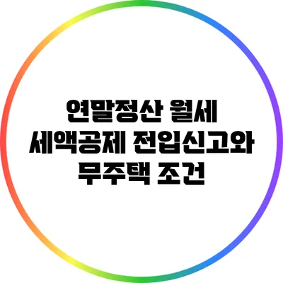 연말정산 월세 세액공제: 전입신고와 무주택 조건