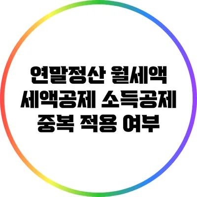 연말정산 월세액 세액공제: 소득공제 중복 적용 여부