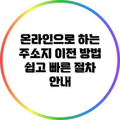 온라인으로 하는 주소지 이전 방법: 쉽고 빠른 절차 안내