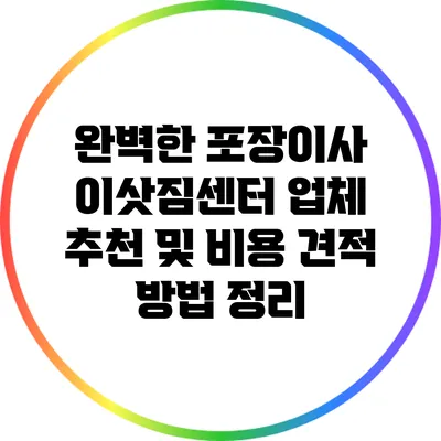완벽한 포장이사: 이삿짐센터 업체 추천 및 비용 견적 방법 정리
