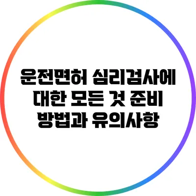 운전면허 심리검사에 대한 모든 것: 준비 방법과 유의사항