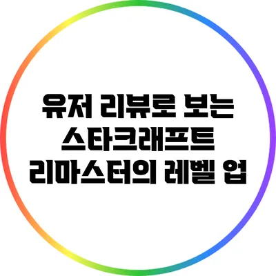 유저 리뷰로 보는 스타크래프트 리마스터의 레벨 업