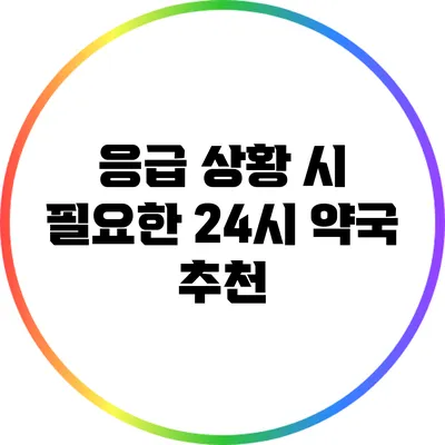 응급 상황 시 필요한 24시 약국 추천